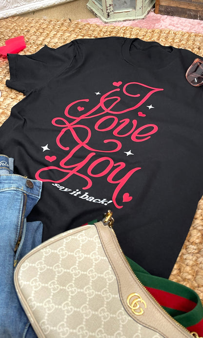 I Love You Say It Back Graphic T-Shirt